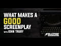 What Makes a Good Screenplay with John Truby // Bulletproof Screenwriting