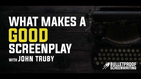 What Makes a Good Screenplay with John Truby // Bulletproof Screenwriting