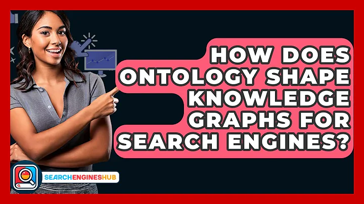 How Does Ontology Shape Knowledge Graphs For Search Engines? - SearchEnginesHub.com