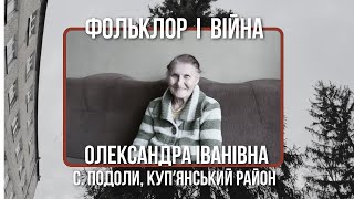 Фольклор і війна. Розмова з Олександрою Іванівною, мешканкою с. Подоли Купʼянського району