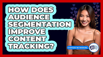 How Does Audience Segmentation Improve Content Tracking? - Everyday-Networking
