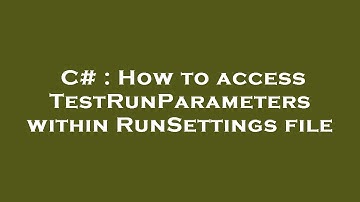 C# : How to access TestRunParameters within RunSettings file