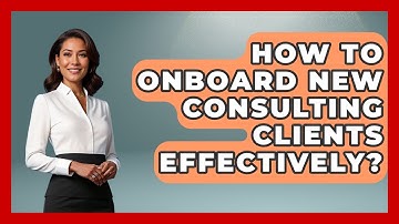 How To Onboard New Consulting Clients Effectively? - Consulting Career Hub