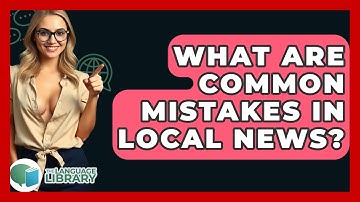 What Are Common Mistakes In Local News? - The Language Library
