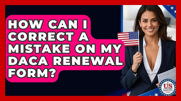 How Can I Correct A Mistake On My DACA Renewal Form? - US Citizenship Immigration Guide