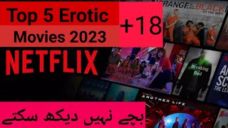 Top 5 Erotic Movies || Netflix 2023 || Beautiful Storylines||top adult movies on netflix