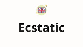 How to pronounce Ecstatic
