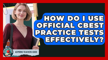 How Do I Use Official CBEST Practice Tests Effectively? - Aspiring Teacher Guide