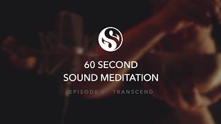 60 Second Sound Meditation - Episode 4 - Transcend