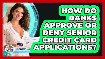 How Do Banks Approve Or Deny Senior Credit Card Applications? - Senior Credit Solutions