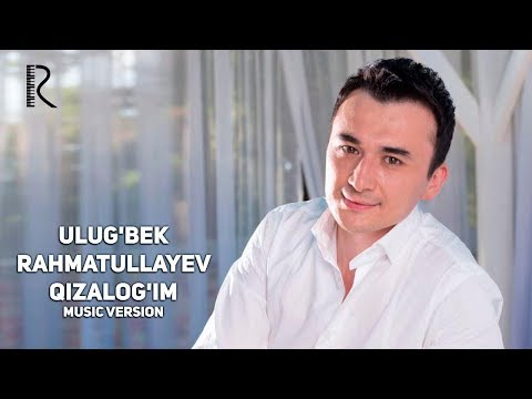 Ulug'bek Rahmatullayev - Qizalog'im | Улугбек Рахматуллаев - Кизалогим (music version)