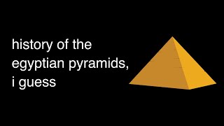 history of the egyptian pyramids, i guess
