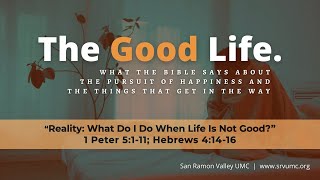 Sunday Worship (4-28-24): The Good Life: Reality: What Do I Do When Life Is Not Good?