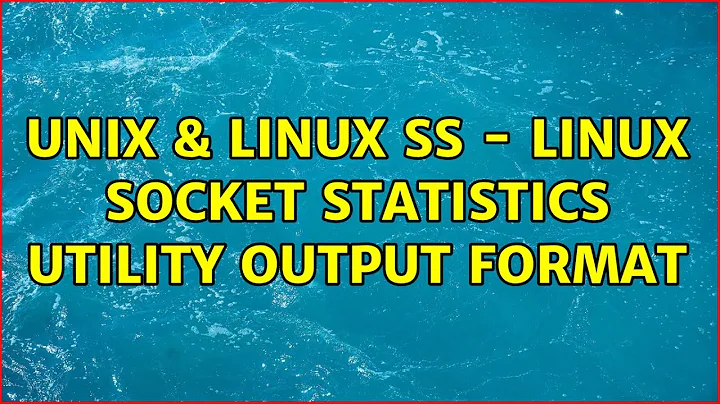 Unix & Linux: ss - linux socket statistics utility output format (2 Solutions!!)