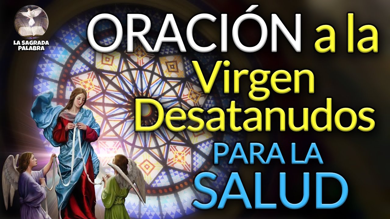 ORACIÓN a la VIRGEN MARÍA DESATANUDOS para la SALUD - YouTube