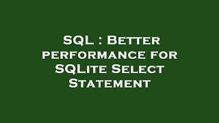 SQL : Better performance for SQLite Select Statement