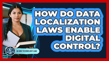 How Do Data Localization Laws Enable Digital Control? - AI and Technology Law