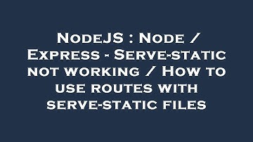 NodeJS : Node / Express - Serve-static not working / How to use routes with serve-static files