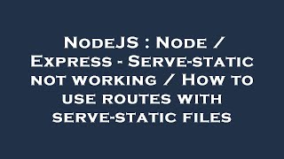 NodeJS : Node / Express - Serve-static not working / How to use routes with serve-static files