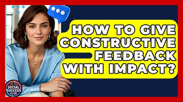 How To Give Constructive Feedback With Impact? - Social Success Club
