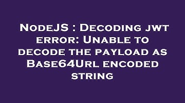 NodeJS : Decoding jwt error: Unable to decode the payload as Base64Url encoded string