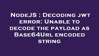 NodeJS : Decoding jwt error: Unable to decode the payload as Base64Url encoded string