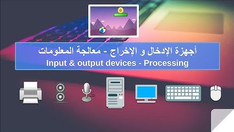 أجهزة الادخال - أجهزة الاخراج - معالجة المعلومات  *input device - output device - process*