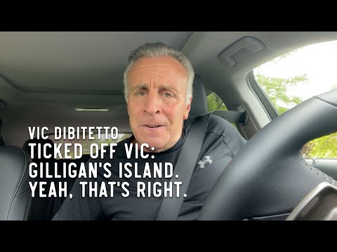 Ticked Off Vic: Gilliganโs Island. Yeah, thatโs right.