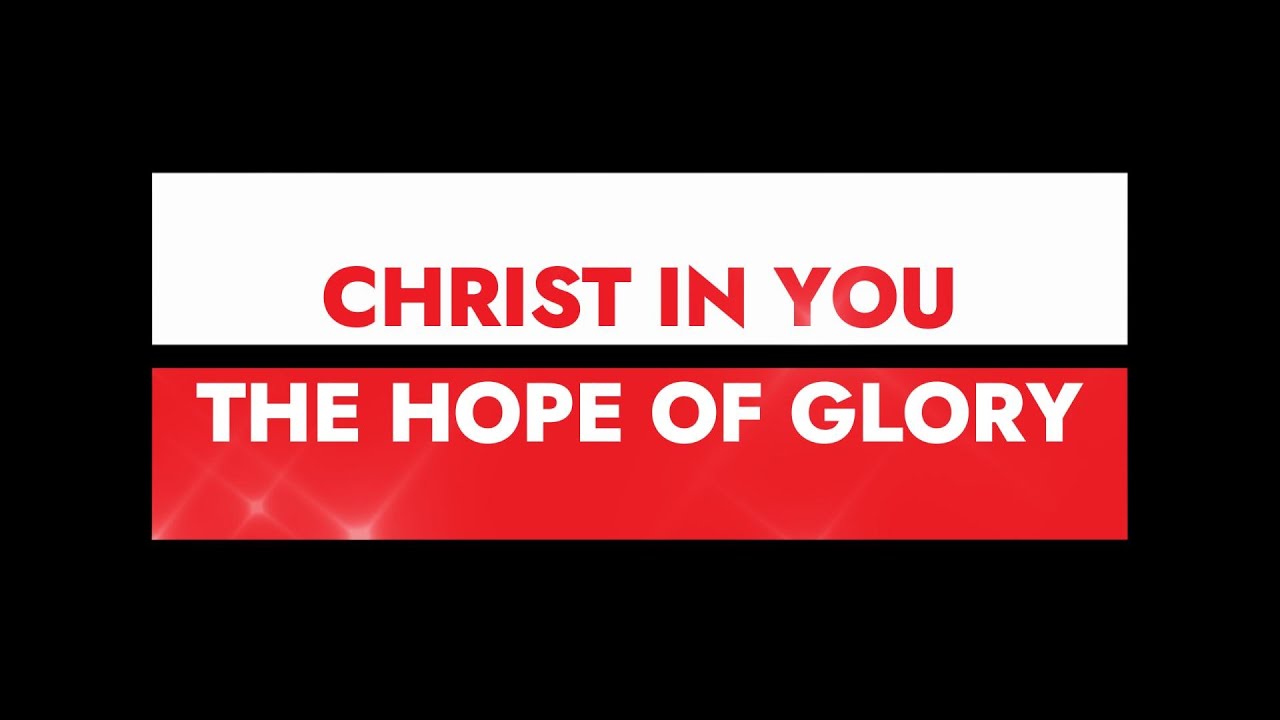 CHRIST IN YOU THE HOPE OF GLORY - YouTube