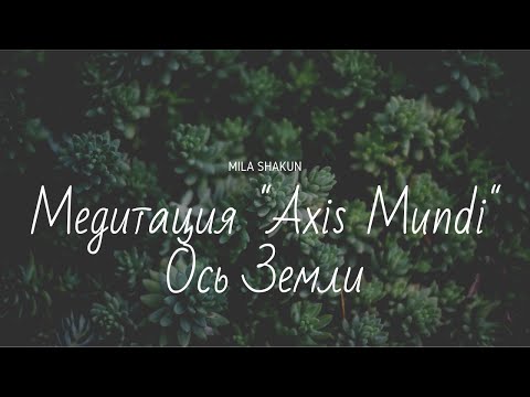 Медитация Axis Mundi (Аксис Мунди) - Ось Земли. Практика Заземления.