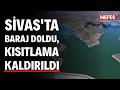 Sivas'ta baraj doldu, kısıtlama kaldırıldı