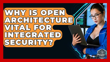 Why Is Open Architecture Vital For Integrated Security? - SecurityFirstCorp.com