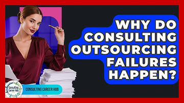 Why Do Consulting Outsourcing Failures Happen? - Consulting Career Hub