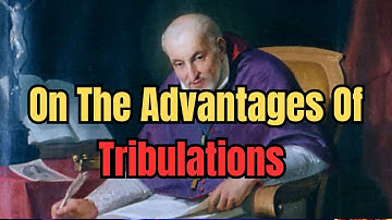2nd Sunday Of Advent ~ On The Advantages Of Tribulations ~ St  Alphonsus