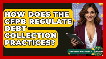 How Does The CFPB Regulate Debt Collection Practices? - Learn About Economics