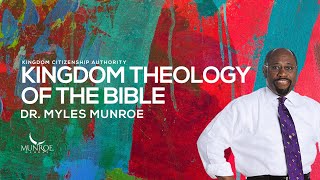 Dr. Myles Munroe's Guide To Kingdom Theology In The Bible | MunroeGlobal.com