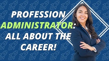 Profession Administrator: All about the career!