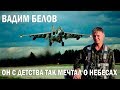 Вадим Белов - Он с детства так мечтал о небесах!