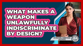 What Makes A Weapon Unlawfully Indiscriminate By Design?
