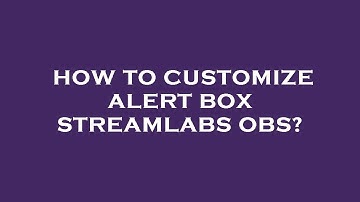 How to customize alert box streamlabs obs?