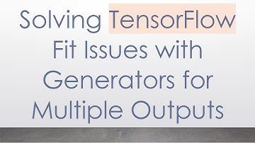 Solving TensorFlow Fit Issues with Generators for Multiple Outputs