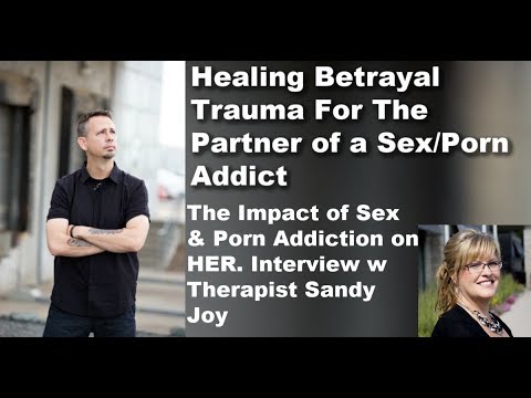 Betrayal Trauma - the Impact of Sex & Porn Addiction Interview w Therapist  Sandy Joy