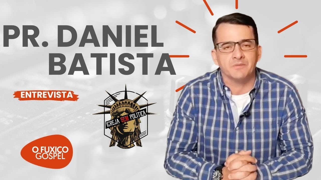 PR. DANIEL BATISTA – IGREJA SEM POLÍTICA