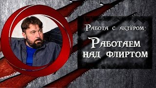 Работа с актёром: Работаем над флиртом Работа с актёром: Работаем над флиртом