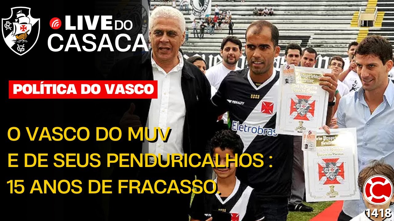O VASCO DO MUV E DE SEUS PENDURICALHOS: 15 ANOS DE FRACASSO | Live 1418