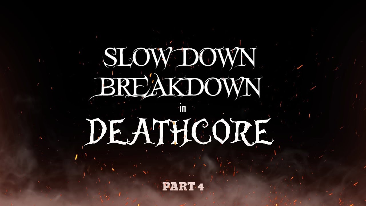 SLOW DOWN BREAKDOWN IN DEATHCORE | PART 4