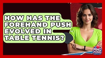 How Has The Forehand Push Evolved In Table Tennis? - Ping Pong Prodigy