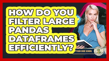 How Do You Filter Large Pandas DataFrames Efficiently? - Python Code School