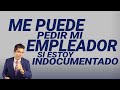 Me puede pedir mi empleador si estoy indocumentado