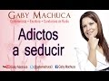 Adictos a Seducir Con Gaby Machuca